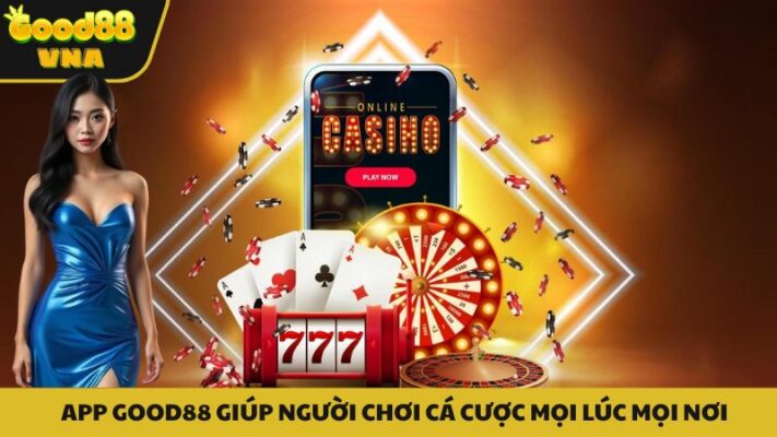 App Good88 hỗ trợ anh em cá cược mọi lúc mọi nơi