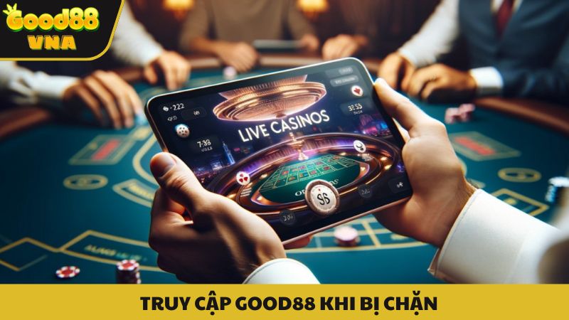 Hướng dẫn truy cập Good88 khi bị chặn