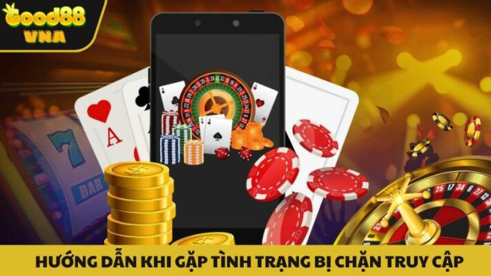 Cách để khắc phục tình trạng truy cập Good88 khi bị chặn