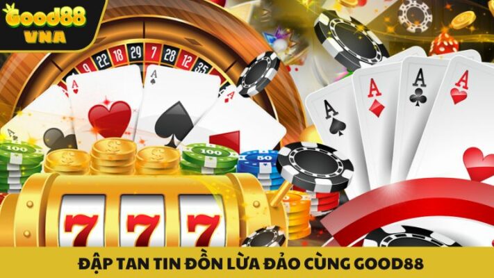 Dẫn chứng đập tan tin đồn Good88 lừa đảo