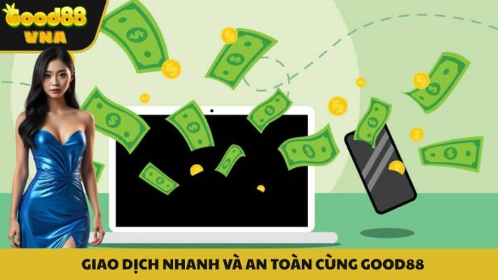 Giao dịch an toàn và nhanh chóng tại Good88