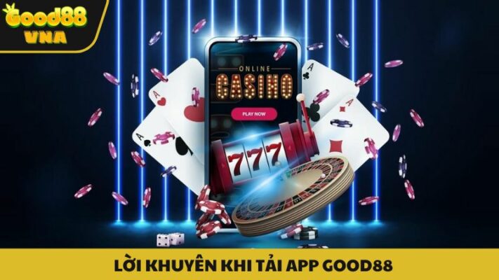 Lời khuyên dành cho người chơi khi tải app Good88