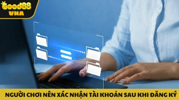 Xác nhận tài khoản sau khi đăng ký là bước được khuyến khích